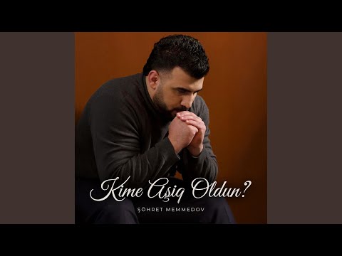 Kimə Aşiq Oldun